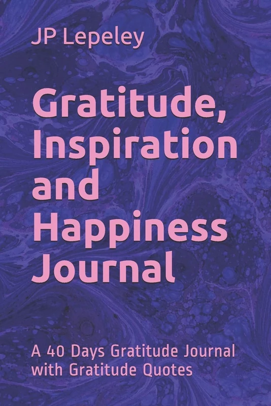 Gratitude, Inspiration and Happiness Journal: A 40 Days Gratitude Journal with Gratitude Quotes