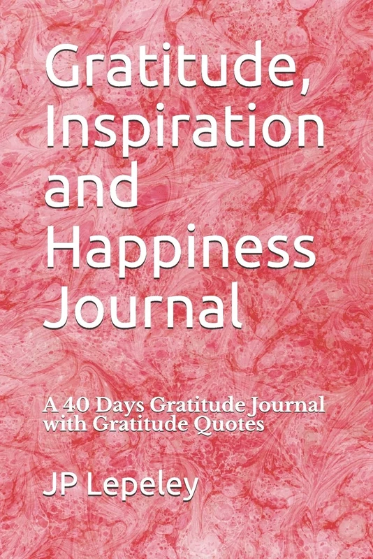 Gratitude, Inspiration and Happiness Journal: A 40 Days Gratitude Journal with Gratitude Quotes