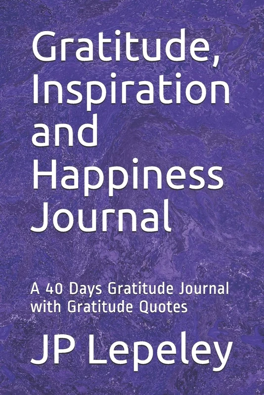 Gratitude, Inspiration and Happiness Journal: A 40 Days Gratitude Journal with Gratitude Quotes
