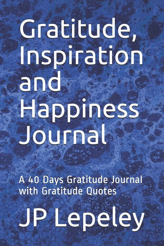 Gratitude, Inspiration and Happiness Journal: A 40 Days Gratitude Journal with Gratitude Quotes