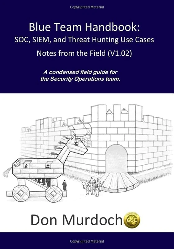 Blue Team Handbook: SOC, SIEM, and Threat Hunting (V1.02): A Condensed Guide for the Security Operations Team and Threat Hunter: 2