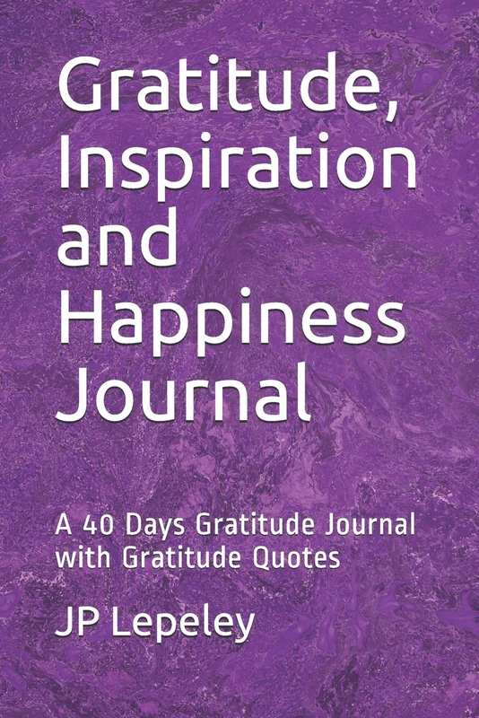 Gratitude, Inspiration and Happiness Journal: A 40 Days Gratitude Journal with Gratitude Quotes
