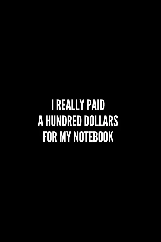 I Really Paid a Hundred Dollars for My Notebook: (110 Blank Unlined Pages, 6 x 9)
