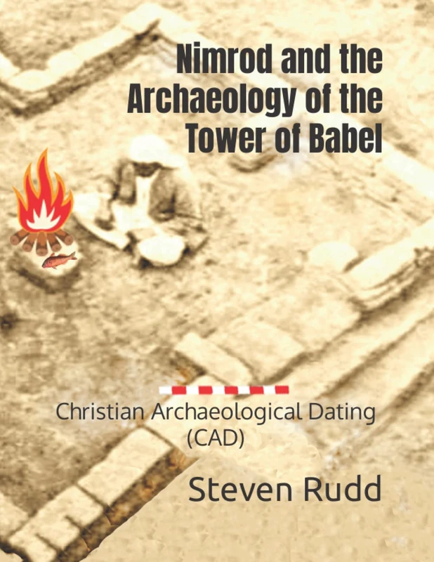 Nimrod and the Archaeology of the Tower of Babel: Christian Archaeological Dating (CAD)