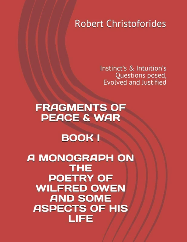 FRAGMENTS OF PEACE & WAR BOOK I A MONOGRAPH ON THE POETRY OF WILFRED OWEN AND SOME ASPECTS OF HIS LIFE: Instinct’s & Intuition’s Questions posed, Evolved and Justified - Image 1
