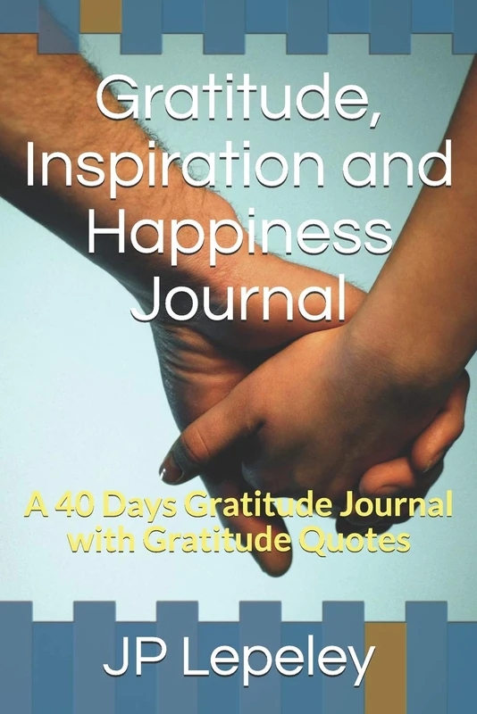Gratitude, Inspiration and Happiness Journal: A 40 Days Gratitude Journal with Gratitude Quotes