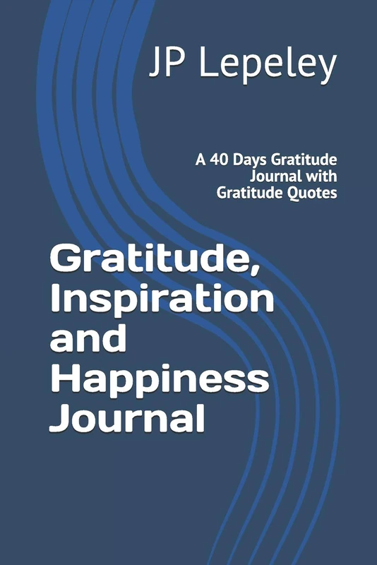 Gratitude, Inspiration and Happiness Journal: A 40 Days Gratitude Journal with Gratitude Quotes