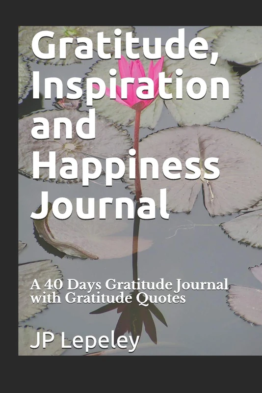 Gratitude, Inspiration and Happiness Journal: A 40 Days Gratitude Journal with Gratitude Quotes