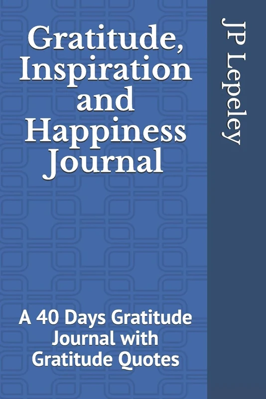 Gratitude, Inspiration and Happiness Journal: A 40 Days Gratitude Journal with Gratitude Quotes
