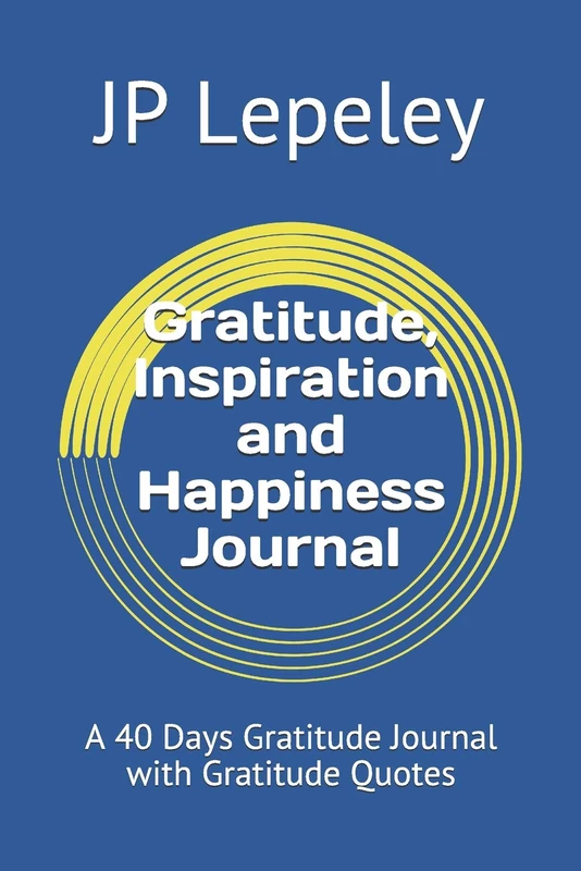 Gratitude, Inspiration and Happiness Journal: A 40 Days Gratitude Journal with Gratitude Quotes