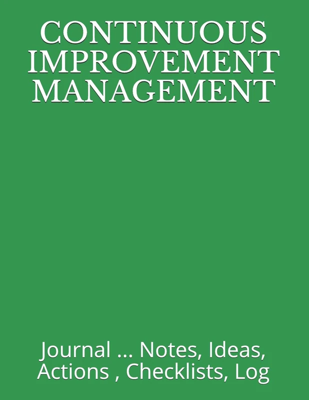 CONTINUOUS IMPROVEMENT MANAGEMENT: Journal ... Notes, Ideas, Actions , Checklists, Log (Quality Management, Continuous Improvement, ISO, TS, Six Sigma, Lean Journals and Notebooks) - Image 1