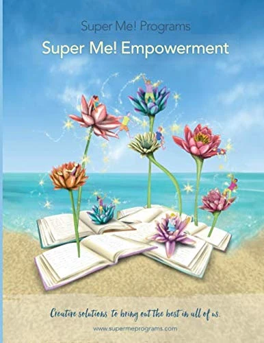 Super Me! Empowerment: Creative solutions to bring out the best in all of us