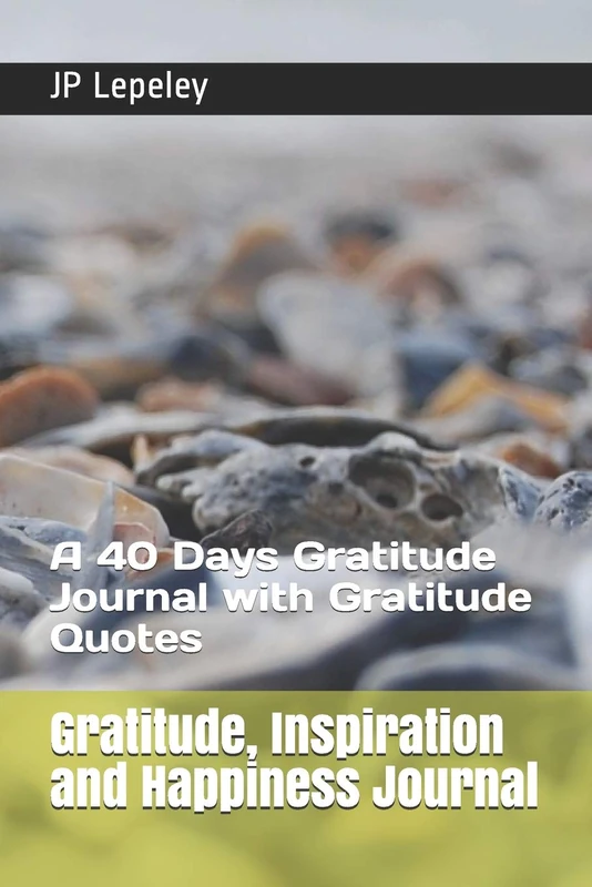 Gratitude, Inspiration and Happiness Journal: A 40 Days Gratitude Journal with Gratitude Quotes