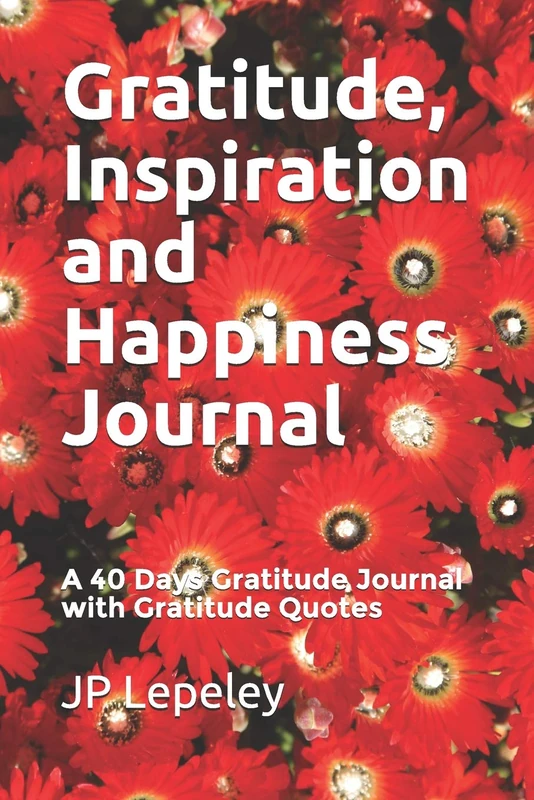 Gratitude, Inspiration and Happiness Journal: A 40 Days Gratitude Journal with Gratitude Quotes
