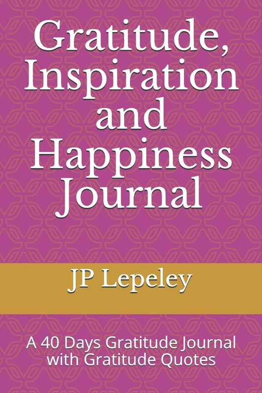 Gratitude, Inspiration and Happiness Journal: A 40 Days Gratitude Journal with Gratitude Quotes