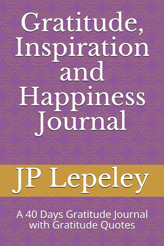 Gratitude, Inspiration and Happiness Journal: A 40 Days Gratitude Journal with Gratitude Quotes