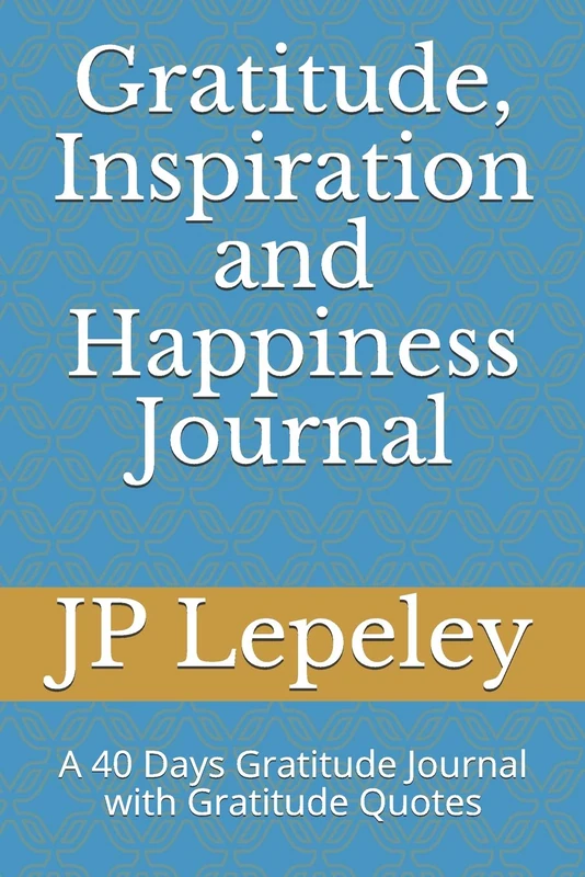 Gratitude, Inspiration and Happiness Journal: A 40 Days Gratitude Journal with Gratitude Quotes
