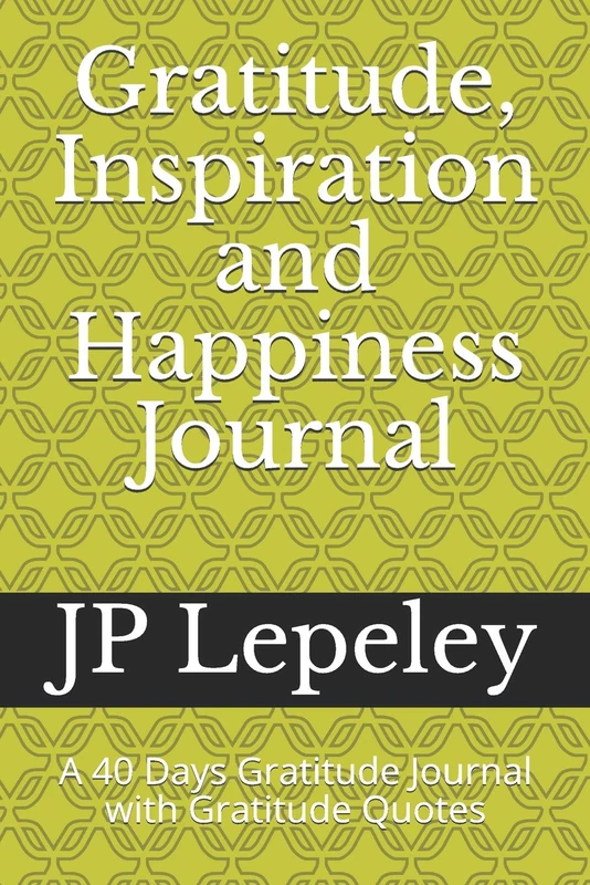Gratitude, Inspiration and Happiness Journal: A 40 Days Gratitude Journal with Gratitude Quotes