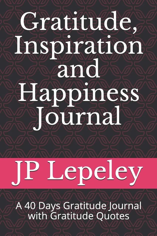 Gratitude, Inspiration and Happiness Journal: A 40 Days Gratitude Journal with Gratitude Quotes