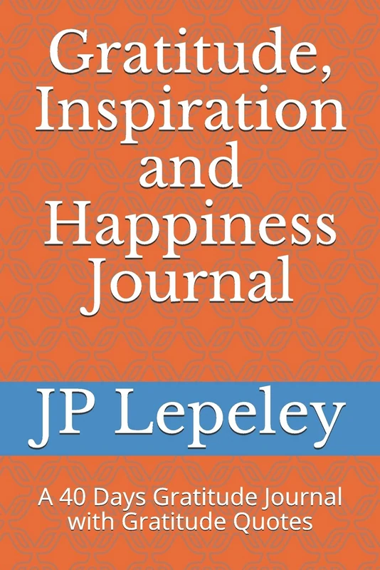 Gratitude, Inspiration and Happiness Journal: A 40 Days Gratitude Journal with Gratitude Quotes