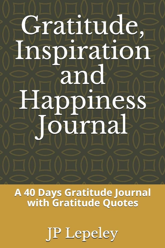 Gratitude, Inspiration and Happiness Journal: A 40 Days Gratitude Journal with Gratitude Quotes