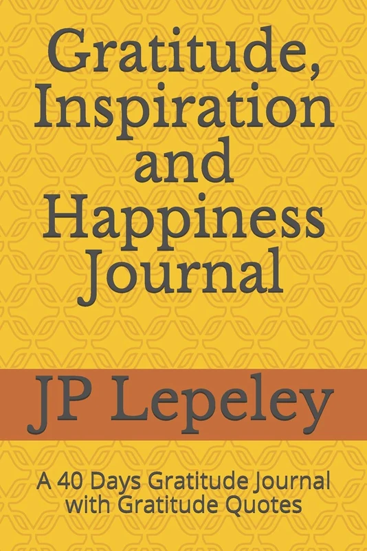 Gratitude, Inspiration and Happiness Journal: A 40 Days Gratitude Journal with Gratitude Quotes