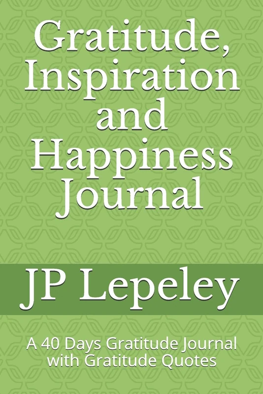 Gratitude, Inspiration and Happiness Journal: A 40 Days Gratitude Journal with Gratitude Quotes