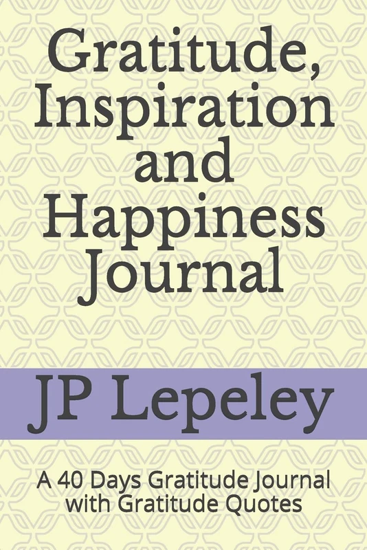 Gratitude, Inspiration and Happiness Journal: A 40 Days Gratitude Journal with Gratitude Quotes