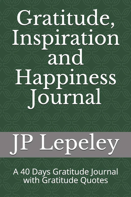 Gratitude, Inspiration and Happiness Journal: A 40 Days Gratitude Journal with Gratitude Quotes