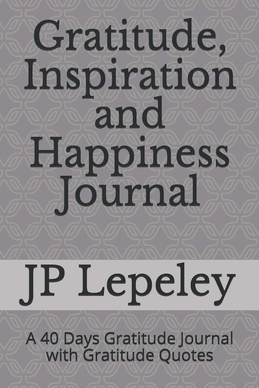 Gratitude, Inspiration and Happiness Journal: A 40 Days Gratitude Journal with Gratitude Quotes