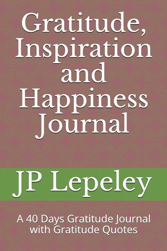 Gratitude, Inspiration and Happiness Journal: A 40 Days Gratitude Journal with Gratitude Quotes