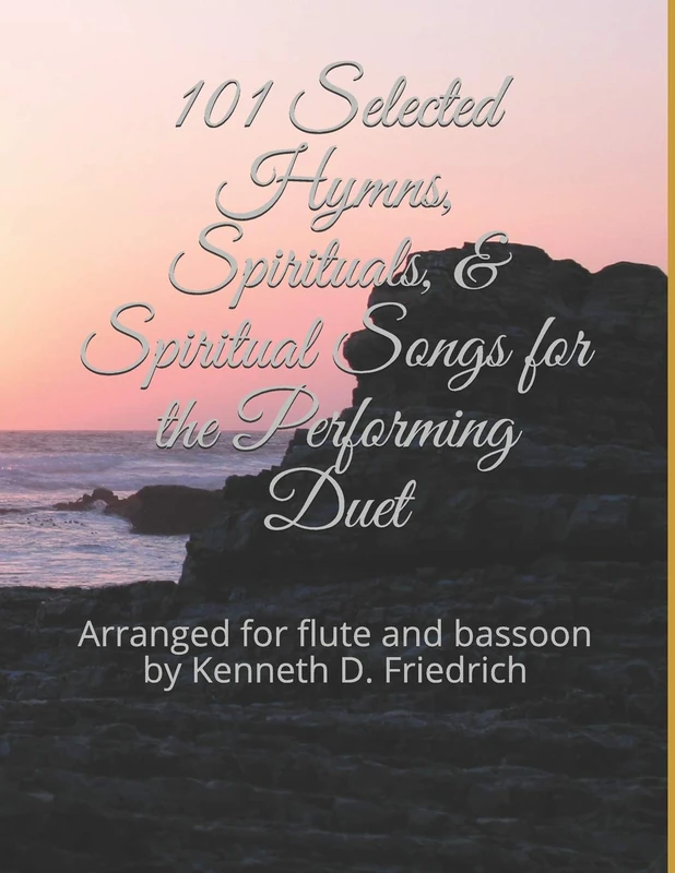 101 Selected Hymns, Spirituals, & Spiritual Songs for the Performing Duet: Arranged for flute and bassoon by Kenneth D. Friedrich