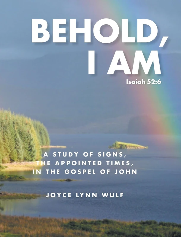 Behold, I AM: A Study of the Signs, the Appointed Times, in the Gospel of John