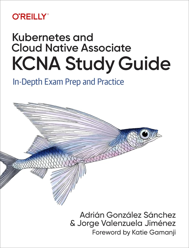Kubernetes and Cloud Native Associate (KCNA) Study Guide: In Depth Exam Prep and Practice