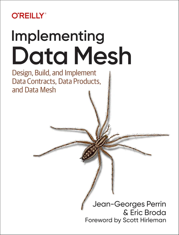 Implementing Data Mesh: Design, Build, and Implement Data Contracts, Data Products and Data Mesh