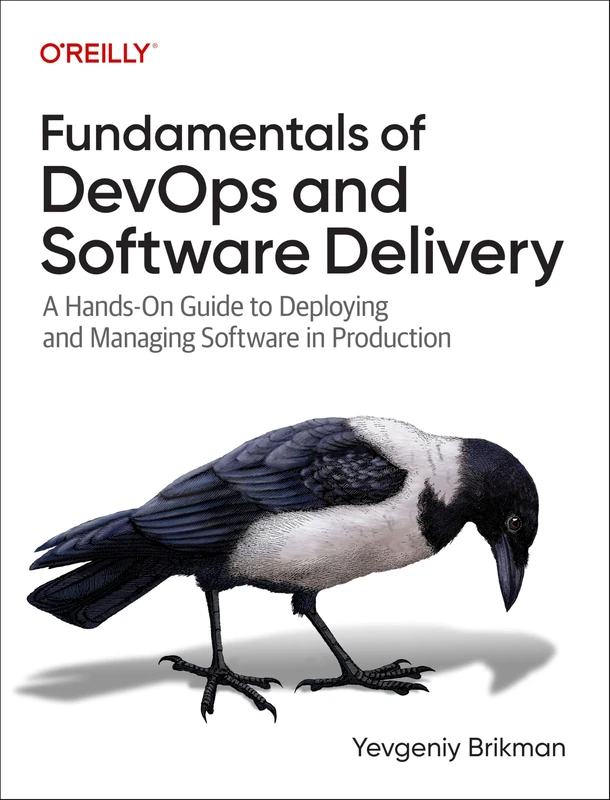 Fundamentals of DevOps and Software Delivery: A Hands-On Guide to Deploying and Managing Software in Production