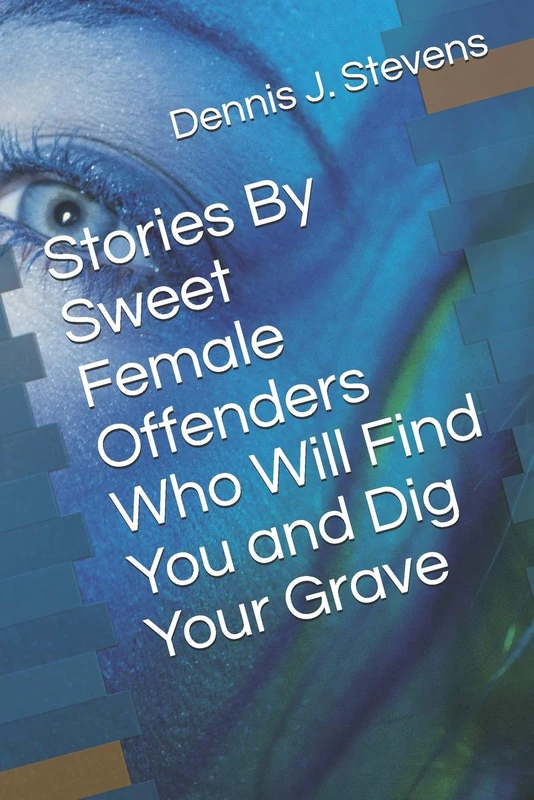 Stories By Sweet Female Offenders Who Will Find You and Dig Your Grave: 6 (The Stubbornness of Evil)