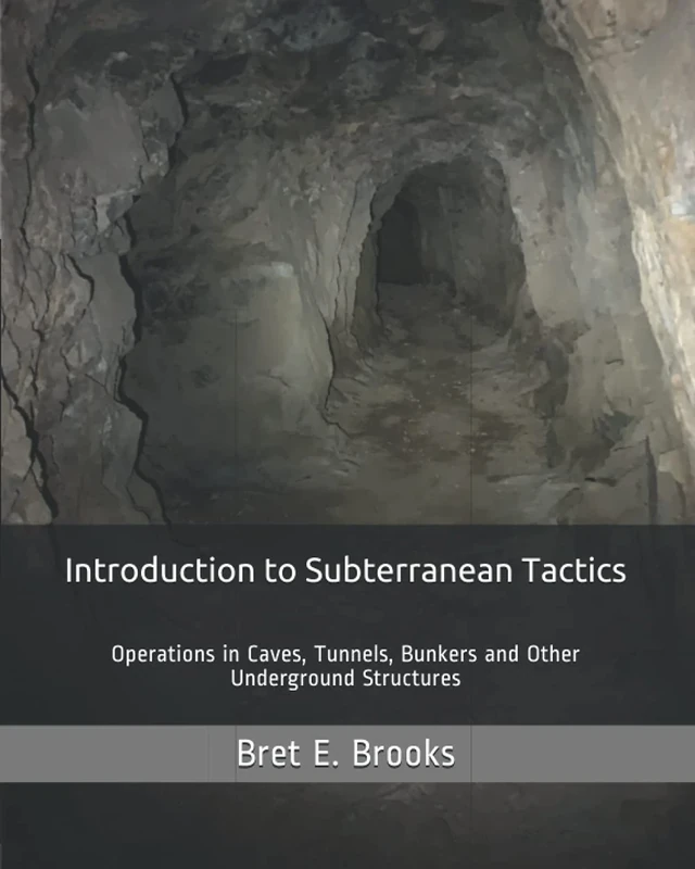 Introduction to Subterranean Tactics:: Operations in Caves, Tunnels, Bunkers and Other Underground Structures