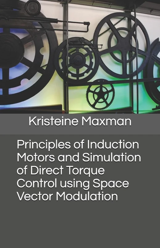 Principles of Induction Motors and Simulation of Direct Torque Control using Space Vector Modulation