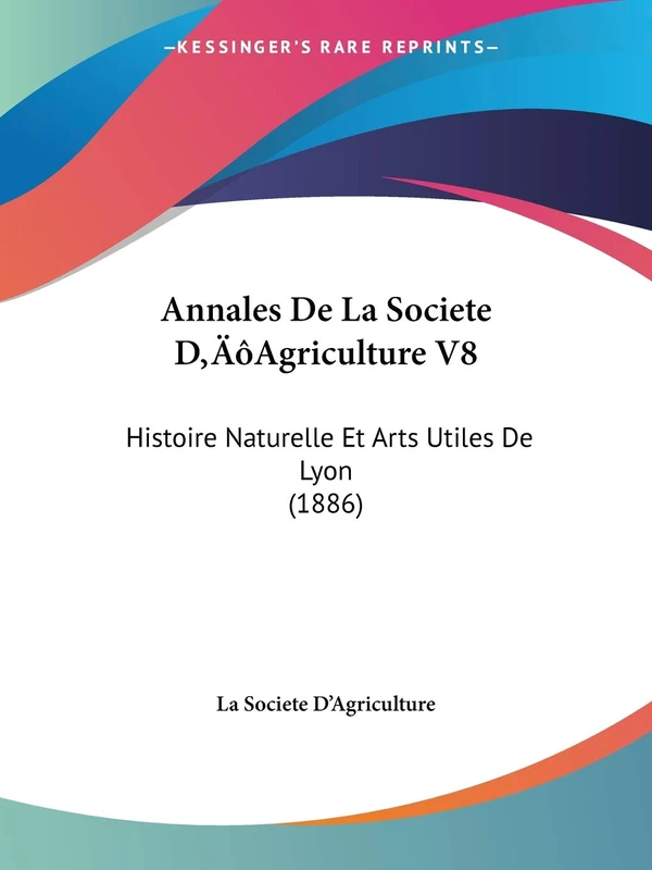 Annales De La Societe D'Agriculture V8: Histoire Naturelle Et Arts Utiles De Lyon (1886)