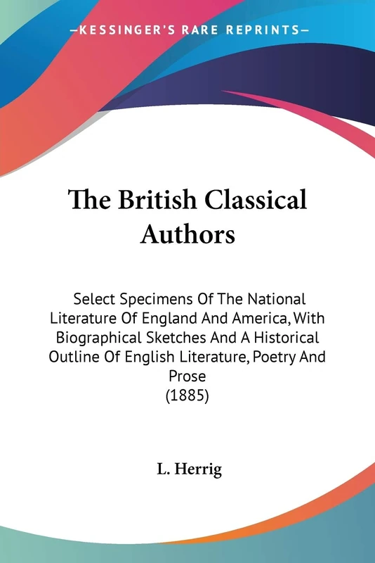 The British Classical Authors: Select Specimens Of The National Literature Of England And America, With Biographical Sketches And A Historical Outline Of English Literature, Poetry And Prose (1885)