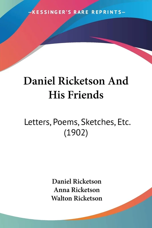Daniel Ricketson And His Friends: Letters, Poems, Sketches, Etc. (1902)