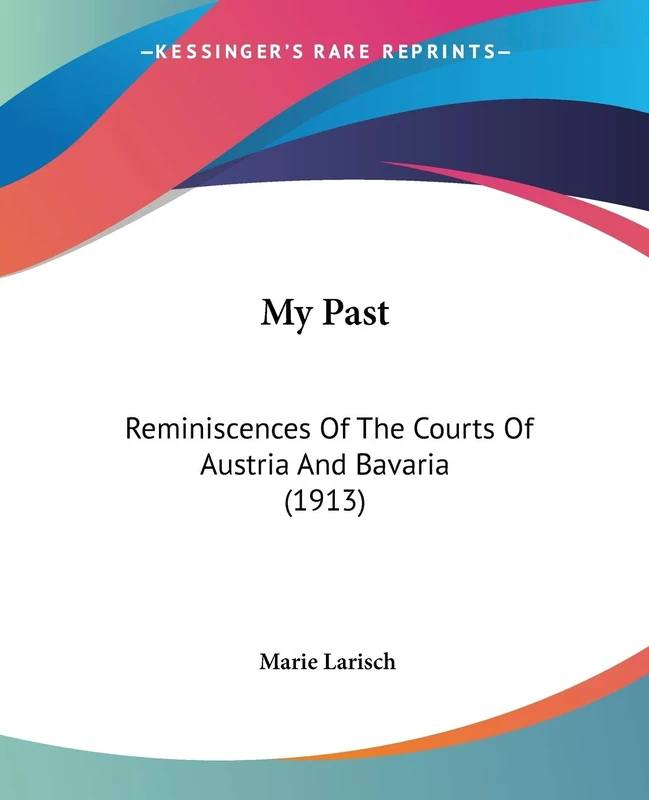 My Past: Reminiscences Of The Courts Of Austria And Bavaria (1913)
