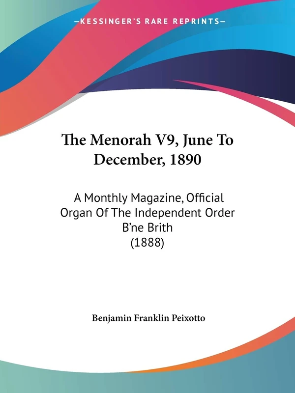 The Menorah V9, June To December, 1890: A Monthly Magazine, Official Organ Of The Independent Order B'ne Brith (1888)