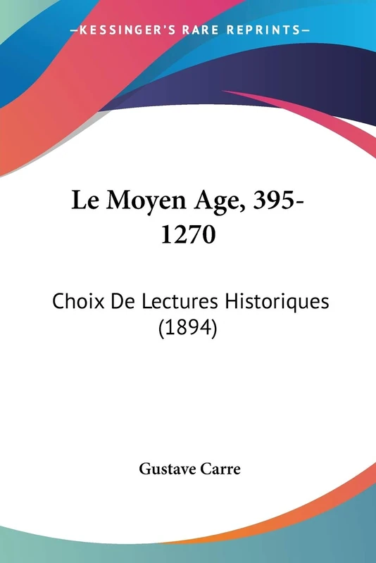 Le Moyen Age, 395-1270: Choix De Lectures Historiques (1894)