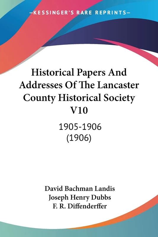 Historical Papers And Addresses Of The Lancaster County Historical Society V10: 1905-1906 (1906): 10