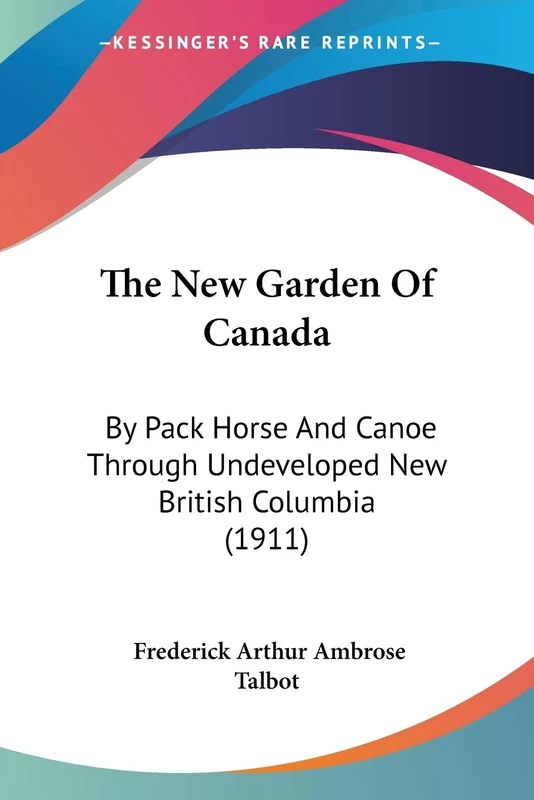 The New Garden Of Canada: By Pack Horse And Canoe Through Undeveloped New British Columbia (1911)