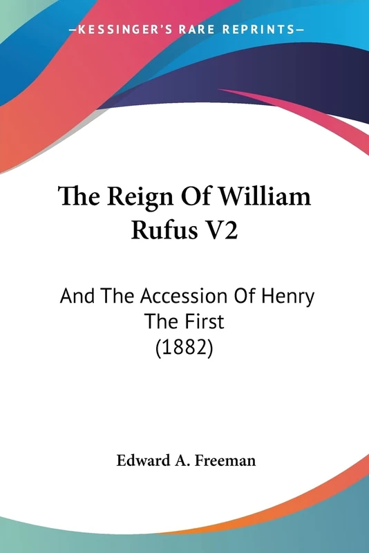 The Reign Of William Rufus V2: And The Accession Of Henry The First (1882)