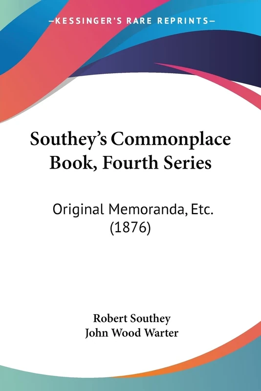 Southey's Commonplace Book, Fourth Series: Original Memoranda, Etc. (1876)