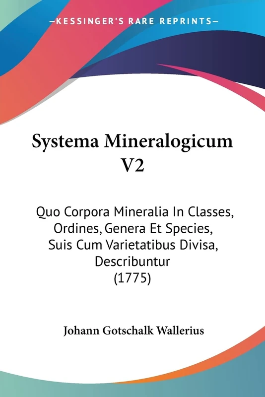 Systema Mineralogicum V2: Quo Corpora Mineralia In Classes, Ordines, Genera Et Species, Suis Cum Varietatibus Divisa, Describuntur (1775)
